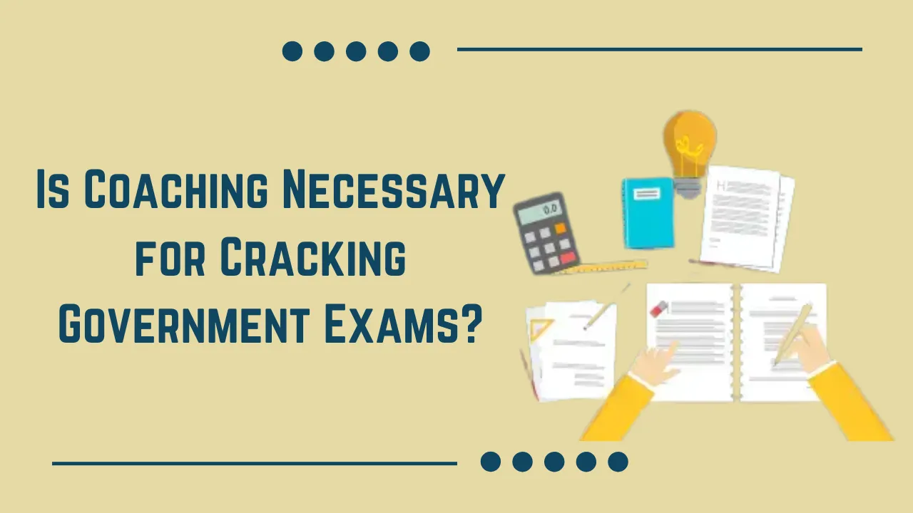 Is Coaching Necessary for Cracking Government Exams?